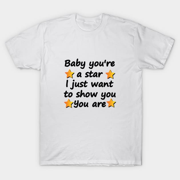 Baby you're a star i just want to show you you are T-Shirt by It'sMyTime